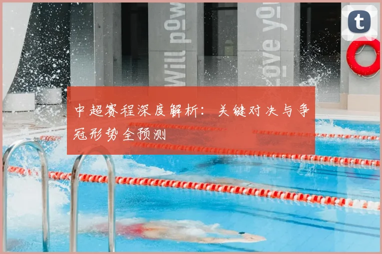 中超赛程深度解析：关键对决与争冠形势全预测