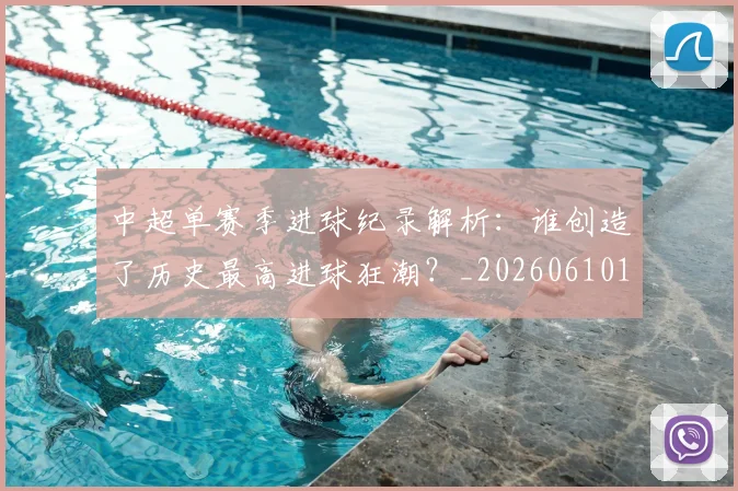 中超单赛季进球纪录解析：谁创造了历史最高进球狂潮？_20260610190344