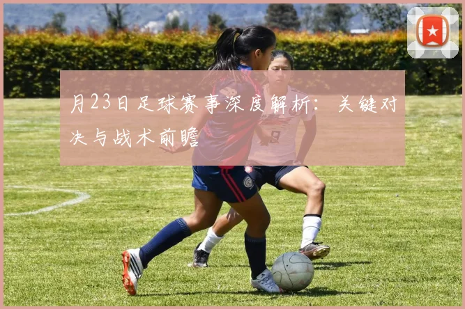 月23日足球赛事深度解析：关键对决与战术前瞻