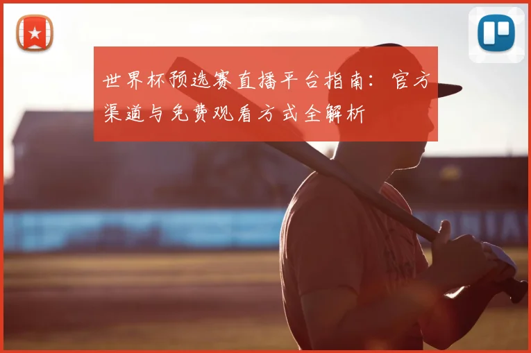 世界杯预选赛直播平台指南：官方渠道与免费观看方式全解析