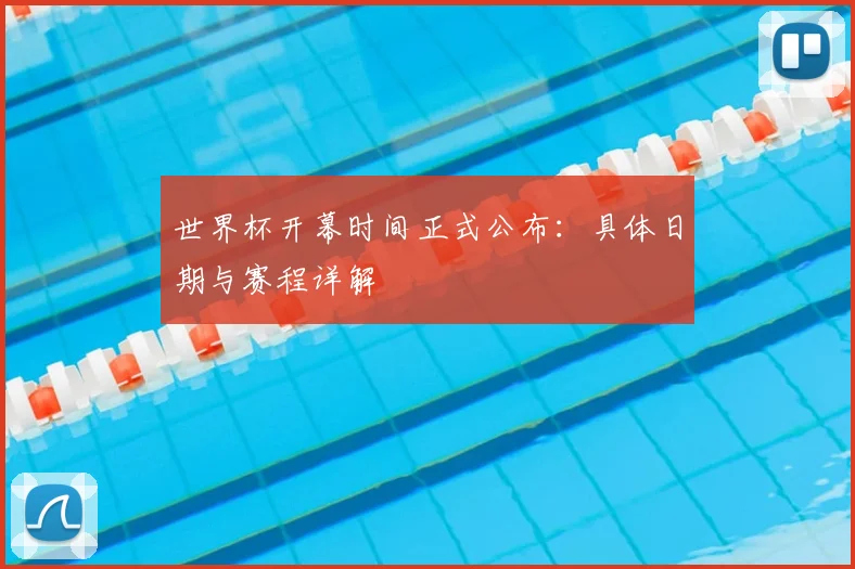 世界杯开幕时间正式公布：具体日期与赛程详解